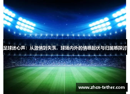 足球迷心声：从激情到失落，球场内外的情感起伏与归属感探讨