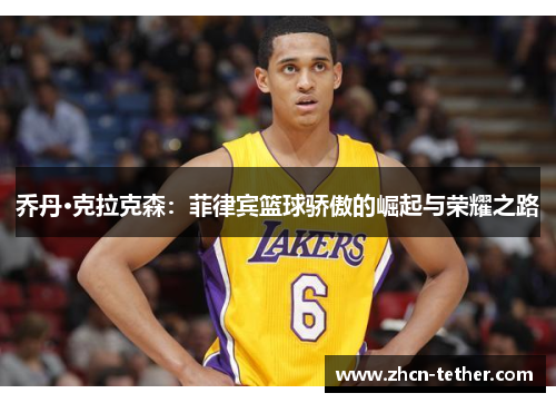 乔丹·克拉克森：菲律宾篮球骄傲的崛起与荣耀之路