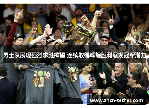 勇士队展现强烈求胜欲望 连续取得辉煌胜利展现冠军潜力